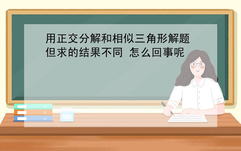 用正交分解和相似三角形解题 但求的结果不同 怎么回事呢