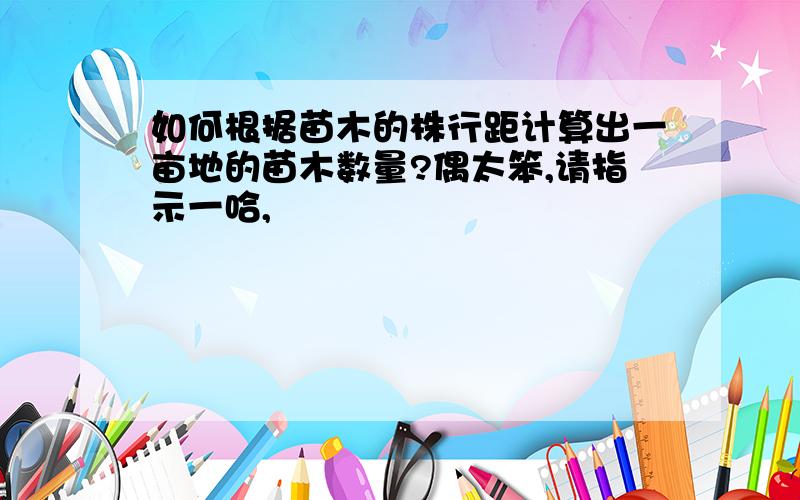 如何根据苗木的株行距计算出一亩地的苗木数量?偶太笨,请指示一哈,