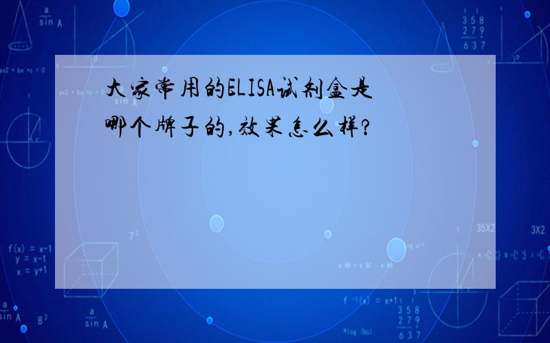 大家常用的ELISA试剂盒是哪个牌子的,效果怎么样?