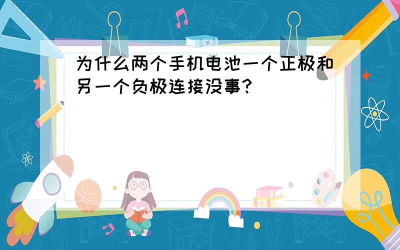 为什么两个手机电池一个正极和另一个负极连接没事?