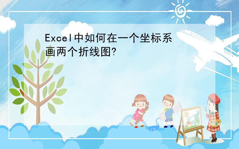 Excel中如何在一个坐标系画两个折线图?