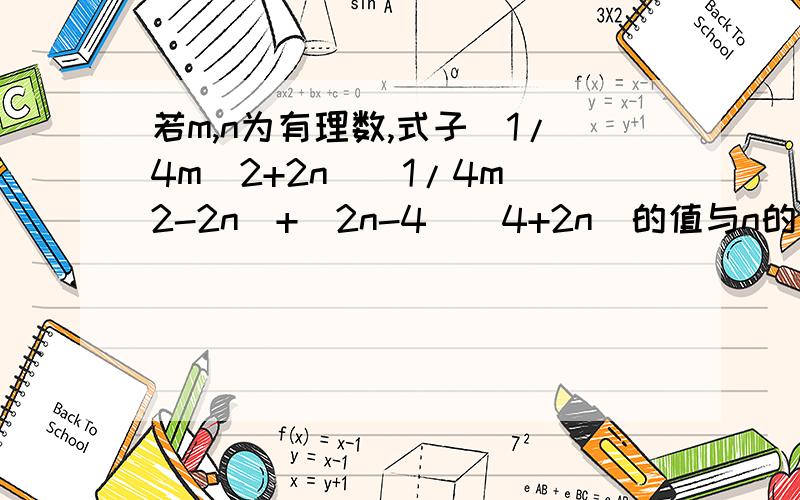 若m,n为有理数,式子(1/4m^2+2n)(1/4m^2-2n)+(2n-4)(4+2n)的值与n的值有关吗?