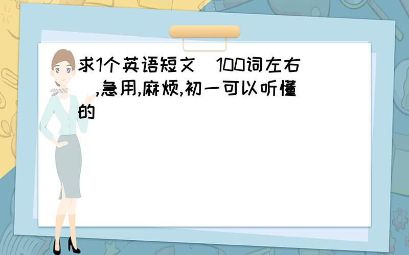 求1个英语短文（100词左右）,急用,麻烦,初一可以听懂的