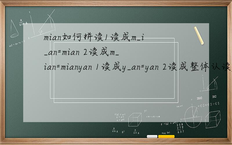 mian如何拼读1读成m_i_an=mian 2读成m_ian=mianyan 1读成y_an=yan 2读成整体认读y