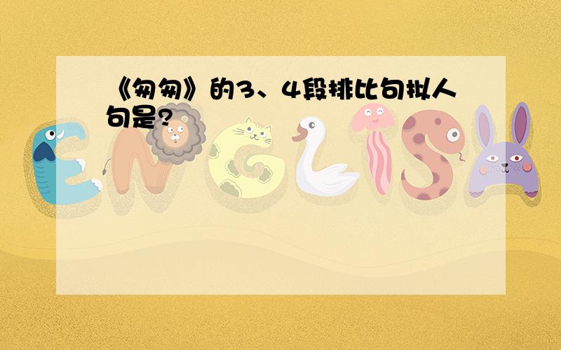 《匆匆》的3、4段排比句拟人句是?