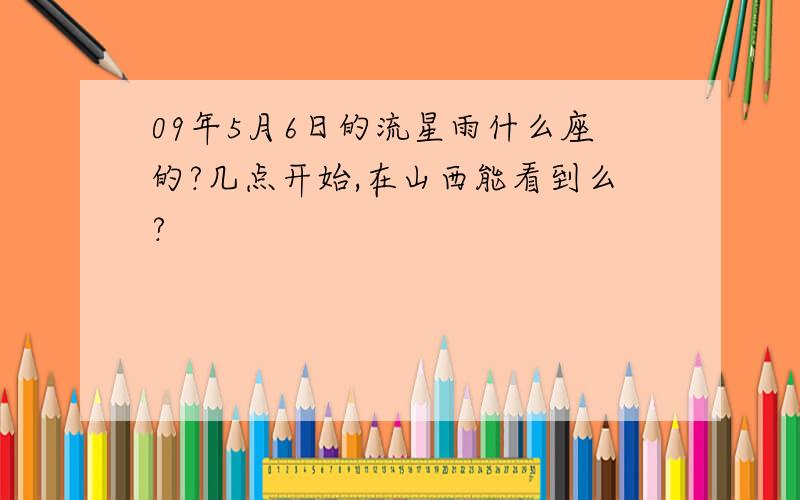 09年5月6日的流星雨什么座的?几点开始,在山西能看到么?