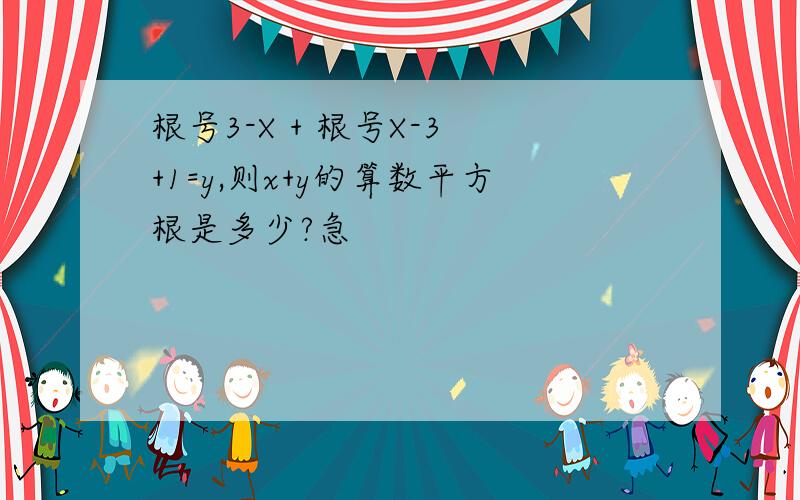 根号3-X + 根号X-3 +1=y,则x+y的算数平方根是多少?急