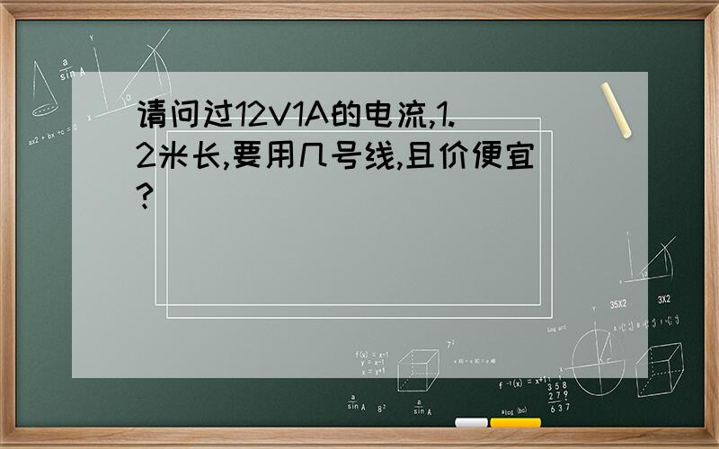 请问过12V1A的电流,1.2米长,要用几号线,且价便宜?