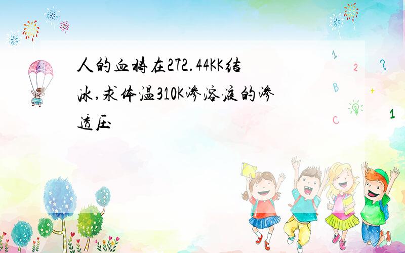 人的血将在272.44KK结冰,求体温310K渗溶液的渗透压