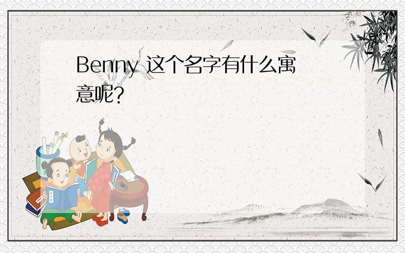 Benny 这个名字有什么寓意呢?