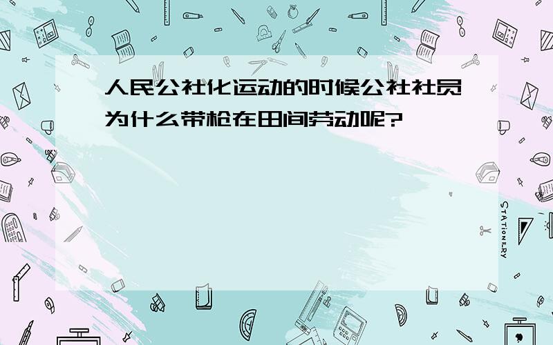 人民公社化运动的时候公社社员为什么带枪在田间劳动呢?