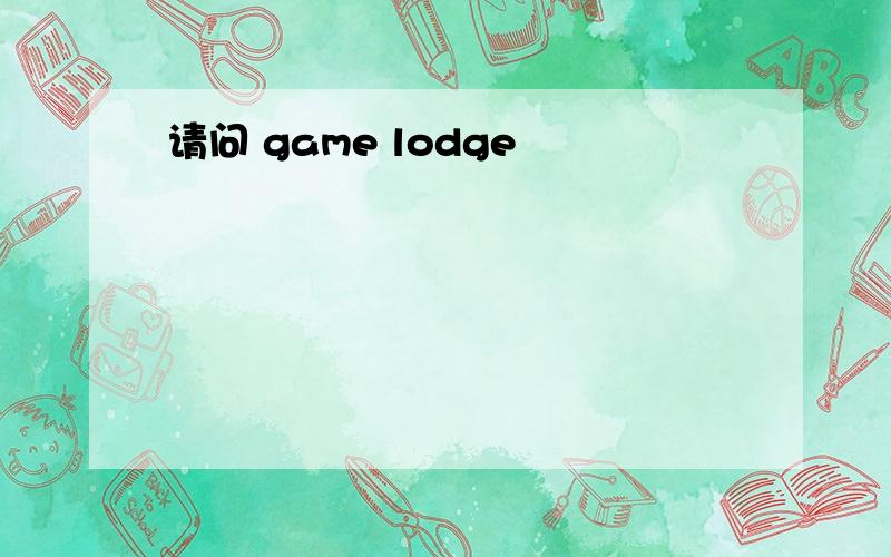 请问 game lodge