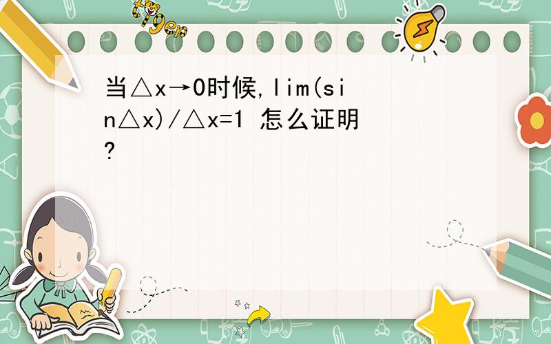 当△x→0时候,lim(sin△x)/△x=1 怎么证明?