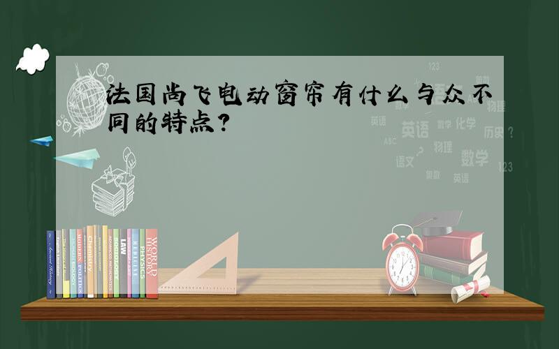 法国尚飞电动窗帘有什么与众不同的特点?