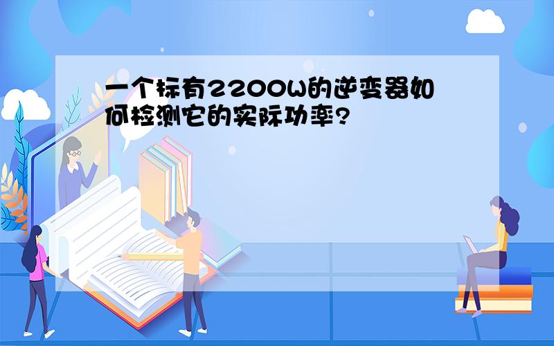 一个标有2200W的逆变器如何检测它的实际功率?