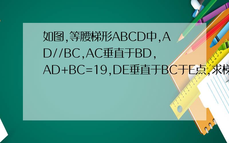 如图,等腰梯形ABCD中,AD//BC,AC垂直于BD,AD+BC=19,DE垂直于BC于E点,求梯形ABCD的面积