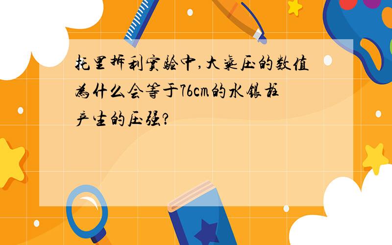 托里拆利实验中,大气压的数值为什么会等于76cm的水银柱产生的压强?