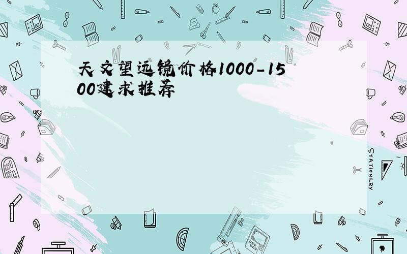 天文望远镜价格1000-1500建求推荐