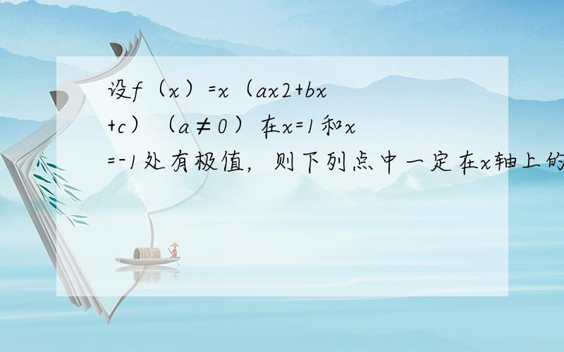 设f（x）=x（ax2+bx+c）（a≠0）在x=1和x=-1处有极值，则下列点中一定在x轴上的是（　　）