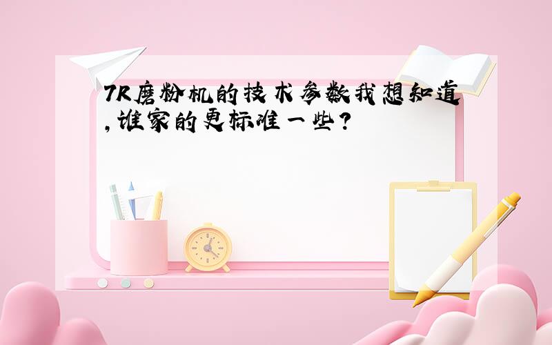 7R磨粉机的技术参数我想知道,谁家的更标准一些?