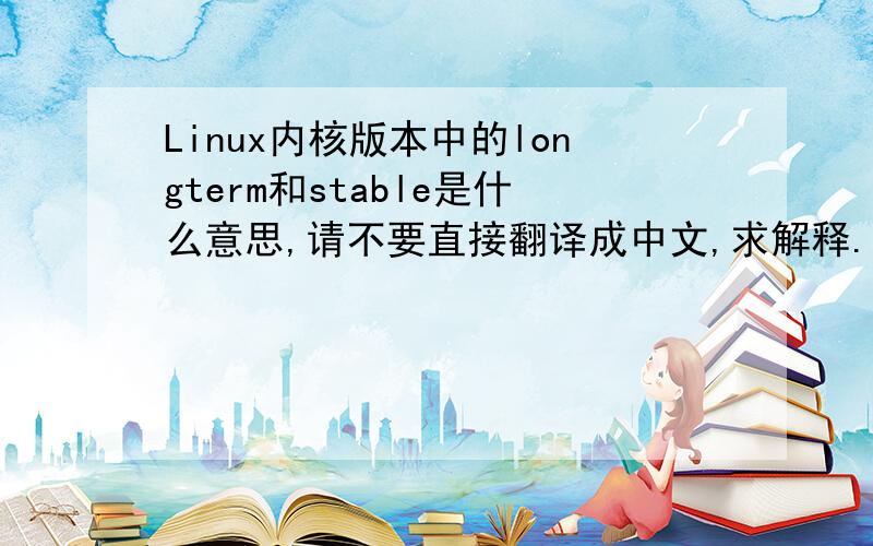 Linux内核版本中的longterm和stable是什么意思,请不要直接翻译成中文,求解释.