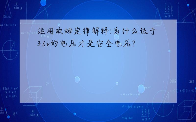 运用欧姆定律解释:为什么低于36v的电压才是安全电压?