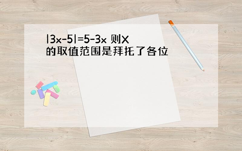 |3x-5|=5-3x 则X的取值范围是拜托了各位