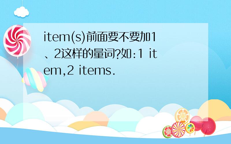 item(s)前面要不要加1、2这样的量词?如:1 item,2 items.