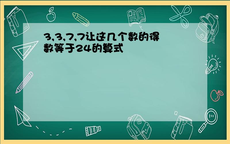 3,3,7,7让这几个数的得数等于24的算式