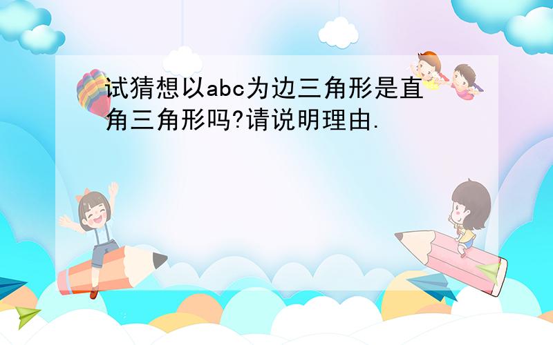 试猜想以abc为边三角形是直角三角形吗?请说明理由.