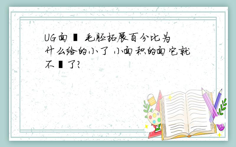 UG 面铣 毛胚拓展百分比为什么给的小了 小面积的面它就不铣了?