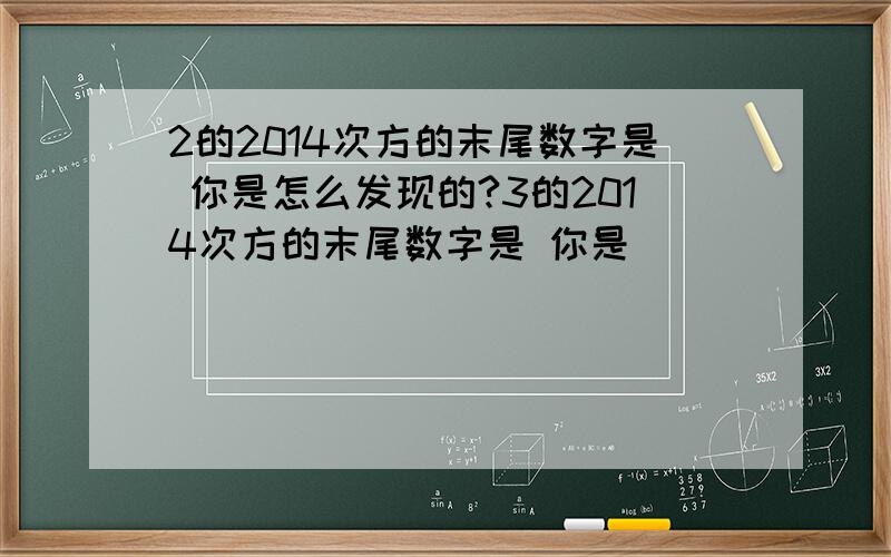 2的2014次方的末尾数字是 你是怎么发现的?3的2014次方的末尾数字是 你是