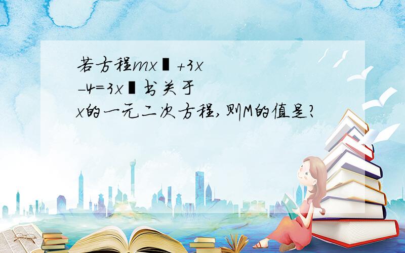 若方程mx²+3x-4=3x²书关于x的一元二次方程,则M的值是?