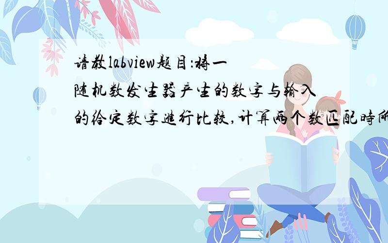 请教labview题目：将一随机数发生器产生的数字与输入的给定数字进行比较,计算两个数匹配时所需的时间.