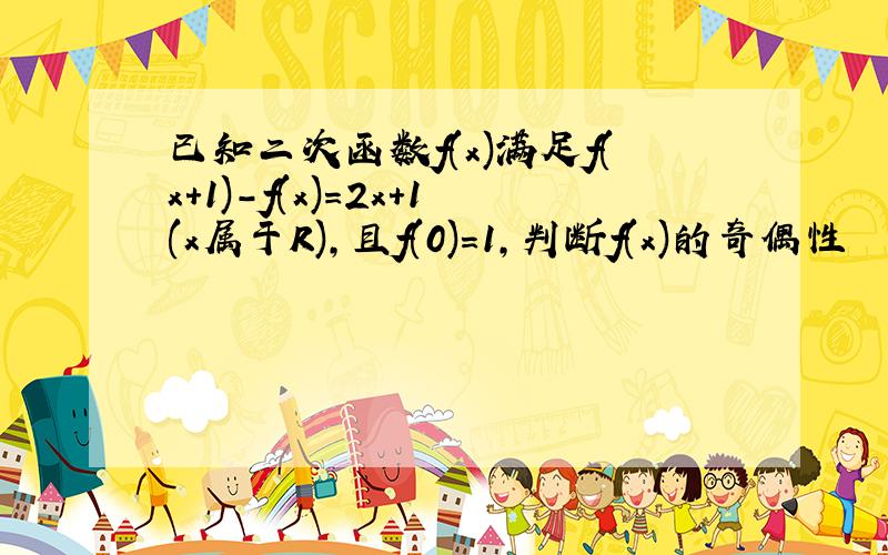 已知二次函数f(x)满足f(x+1)-f(x)=2x+1(x属于R),且f(0)=1,判断f(x)的奇偶性