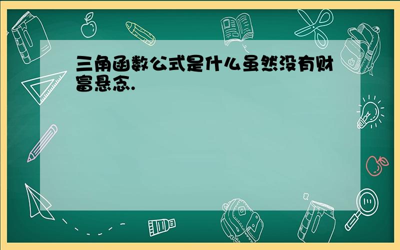 三角函数公式是什么虽然没有财富悬念.