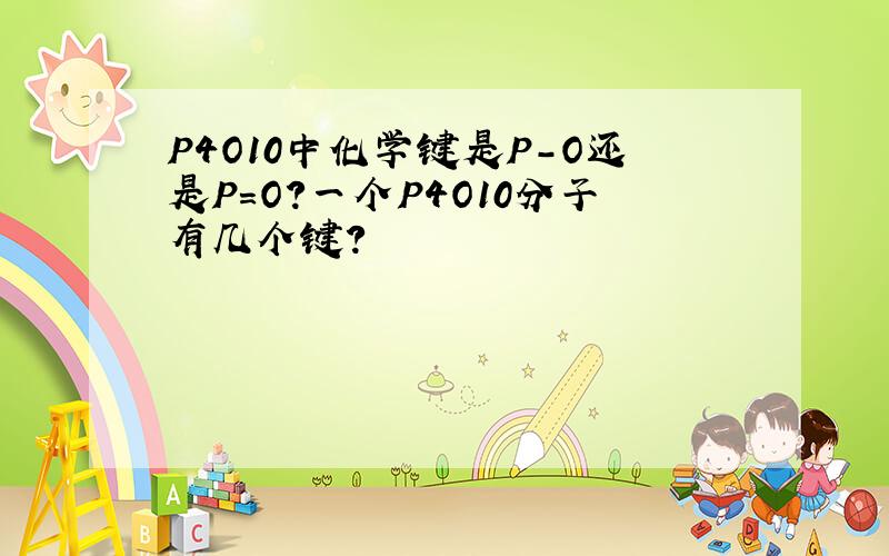 P4O10中化学键是P-O还是P=O?一个P4O10分子有几个键?