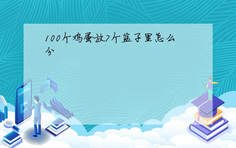 100个鸡蛋放7个篮子里怎么分