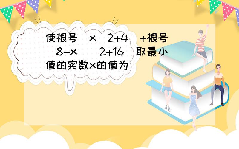 使根号(x^2+4)+根号[(8-x)^2+16]取最小值的实数x的值为