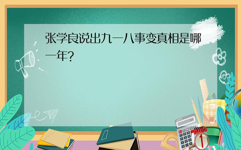 张学良说出九一八事变真相是哪一年?