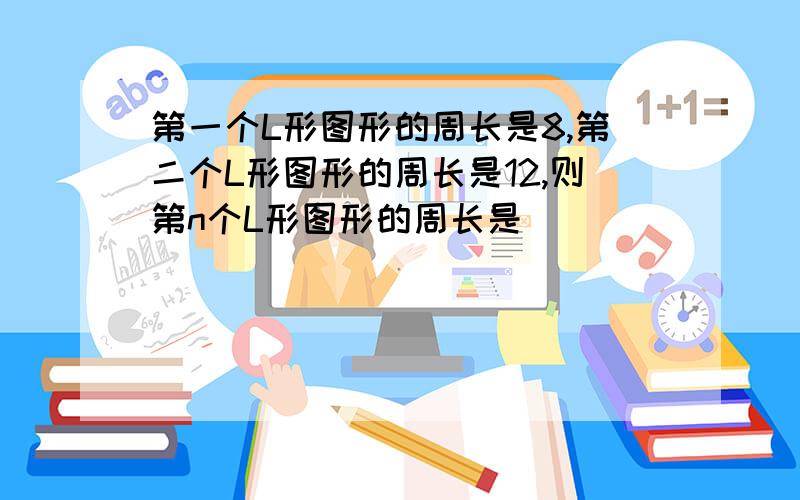 第一个L形图形的周长是8,第二个L形图形的周长是12,则第n个L形图形的周长是