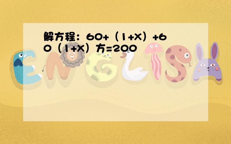 解方程：60+（1+X）+60（1+X）方=200