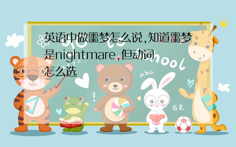 英语中做噩梦怎么说,知道噩梦是nightmare,但动词怎么选