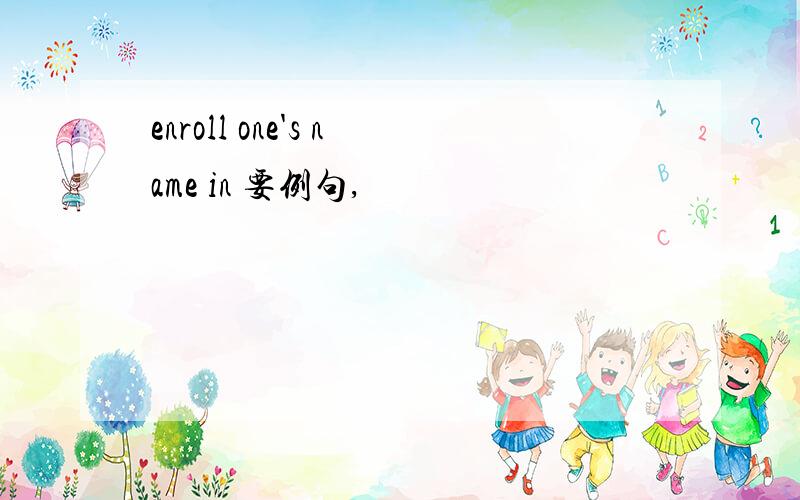 enroll one's name in 要例句,