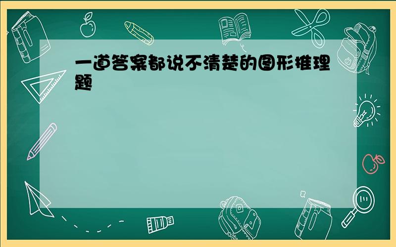 一道答案都说不清楚的图形推理题