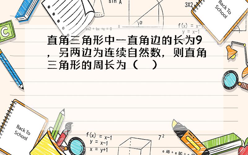 直角三角形中一直角边的长为9，另两边为连续自然数，则直角三角形的周长为（　　）