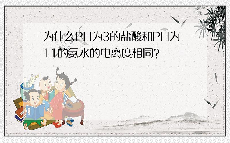 为什么PH为3的盐酸和PH为11的氨水的电离度相同?