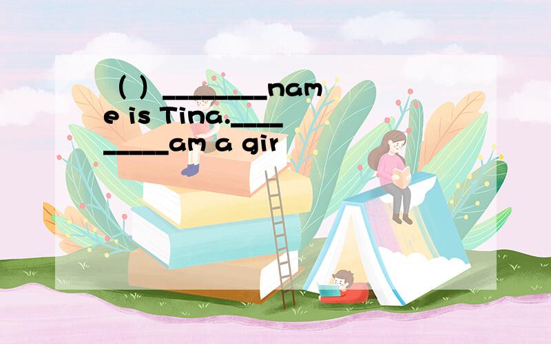 （ ）________name is Tina._________am a gir