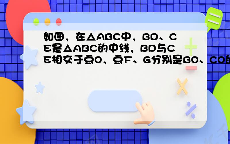 如图，在△ABC中，BD、CE是△ABC的中线，BD与CE相交于点O，点F、G分别是BO、CO的中点，连接AO．若AO=