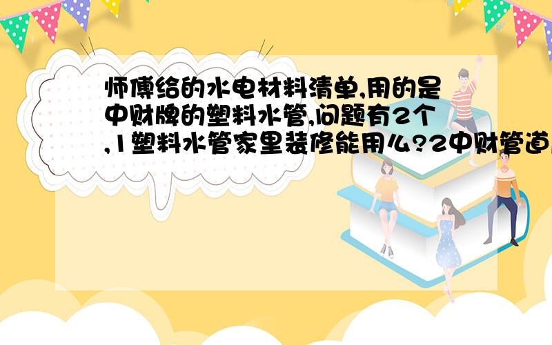 师傅给的水电材料清单,用的是中财牌的塑料水管,问题有2个,1塑料水管家里装修能用么?2中财管道质量如何